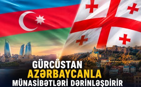 Gürcüstan Azərbaycanla münasibətləri dərinləşdirir