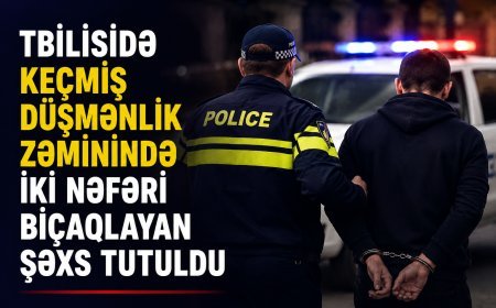 Tbilisidə keçmiş düşmənçilik zəminində iki nəfəri bıçaqlayan şəxs tutuldu