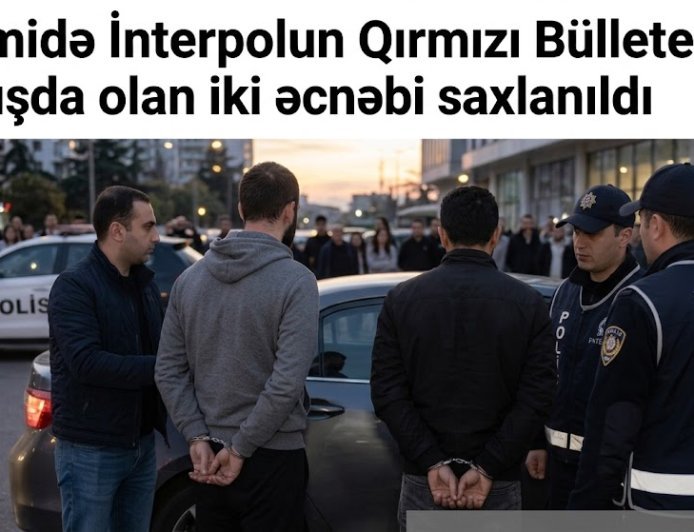 Batumidə İnterpolun Qırmızı Bülleteni ilə axtarışda olan iki əcnəbi saxlanıldı