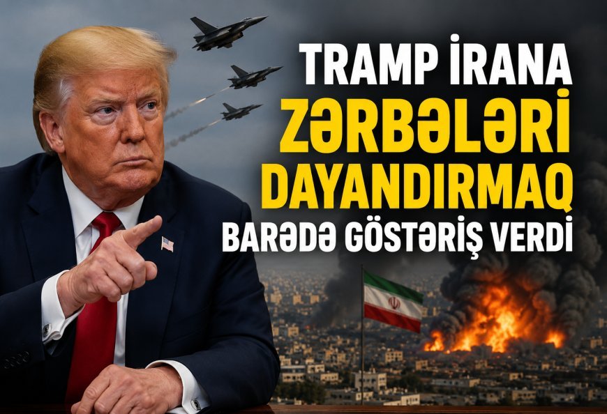 Tramp İrana zərbələri dayandırmaq barədə göstəriş verdi
