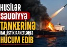 Husilər Səudiyyə tankerinə ballistik raketlərlə hücum edib