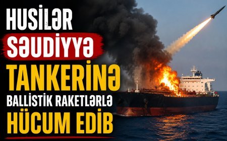 Husilər Səudiyyə tankerinə ballistik raketlərlə hücum edib