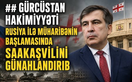 Gürcüstan hakimiyyəti Rusiya ilə müharibənin başlamasında Saakaşvilini günahlandırıb