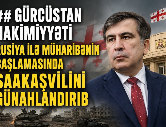 Gürcüstan hakimiyyəti Rusiya ilə müharibənin başlamasında Saakaşvilini günahlandırıb