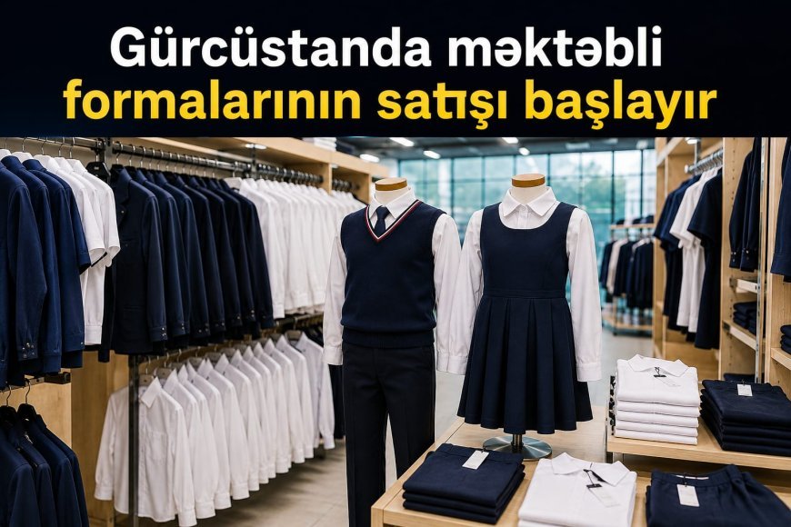 Gürcüstanda məktəbli formalarının satışı başlayır