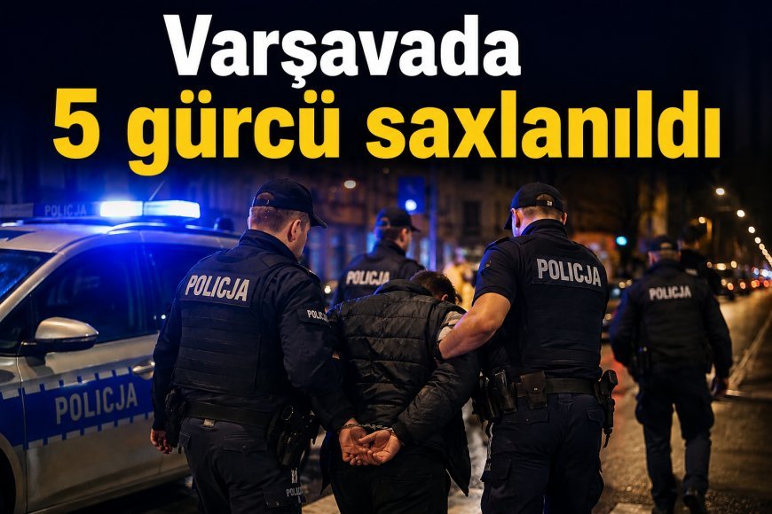 Varşavada 5 gürcü saxlanıldı