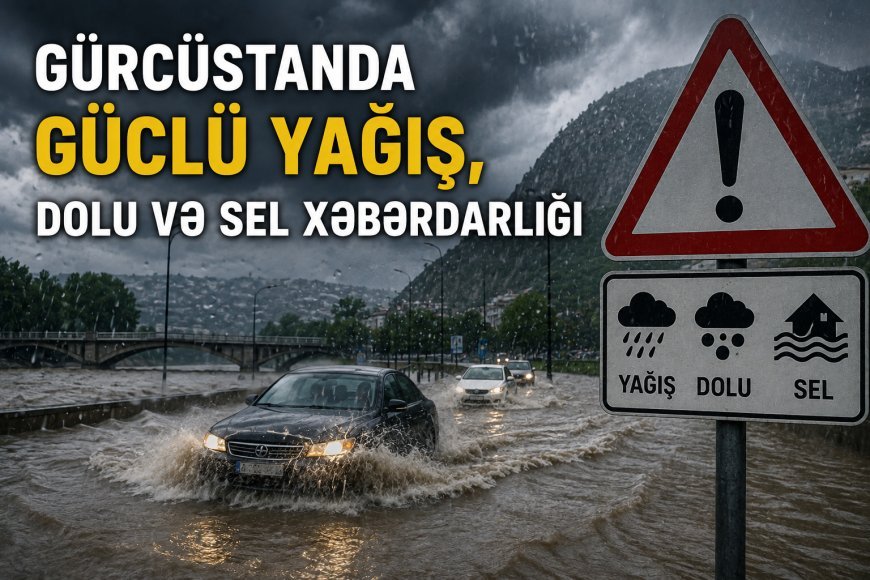 Gürcüstanda güclü yağış, dolu və sel xəbərdarlığı