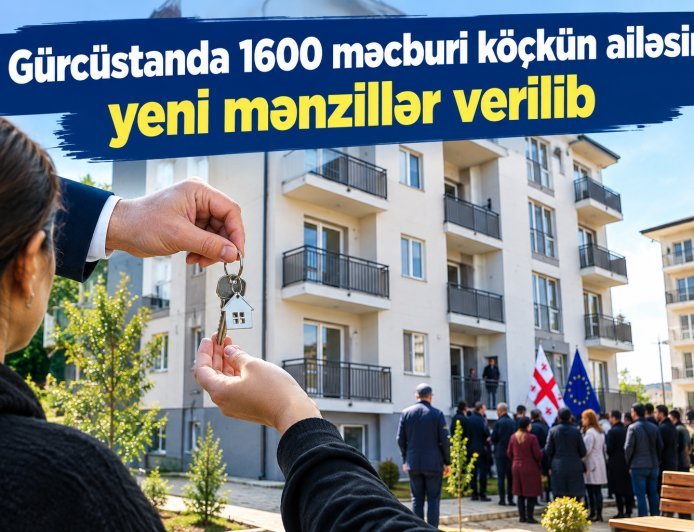 Gürcüstanda 1600 məcburi köçkün ailəsinə yeni mənzillər verilib