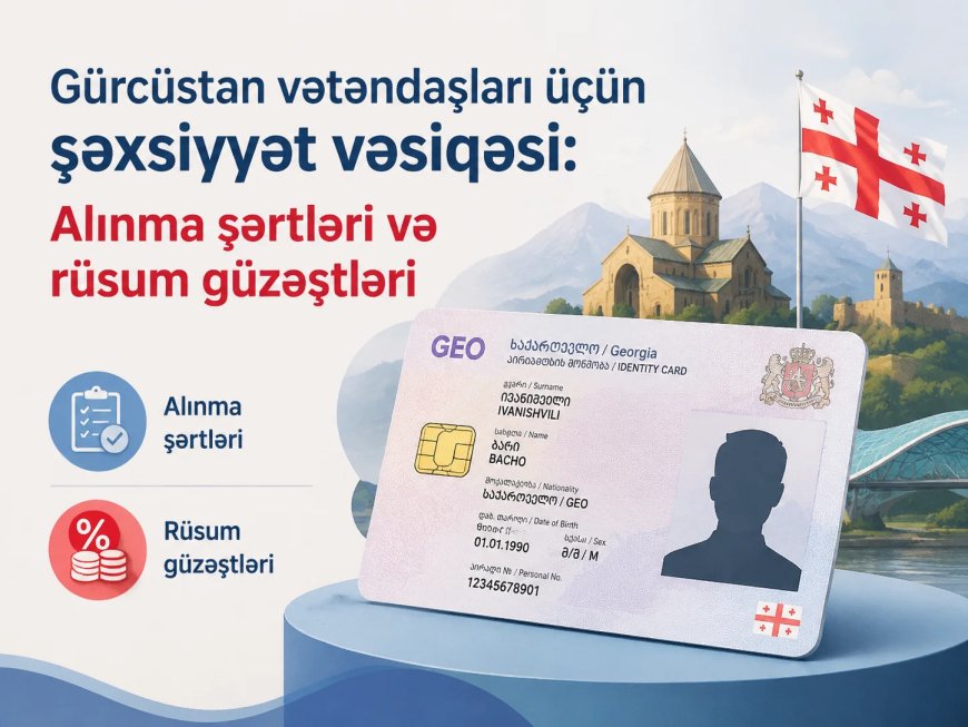 Gürcüstan vətəndaşları üçün şəxsiyyət vəsiqəsi: Alınma şərtləri və rüsum güzəştləri