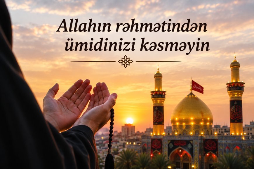 Allahın rəhmətindən ümidinizi kəsməyin