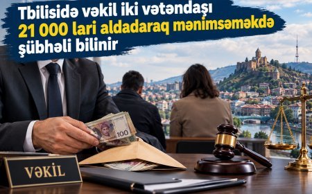 Tbilisidə vəkil iki vətəndaşı 21 000 lari aldadaraq mənimsəməkdə şübhəli bilinir