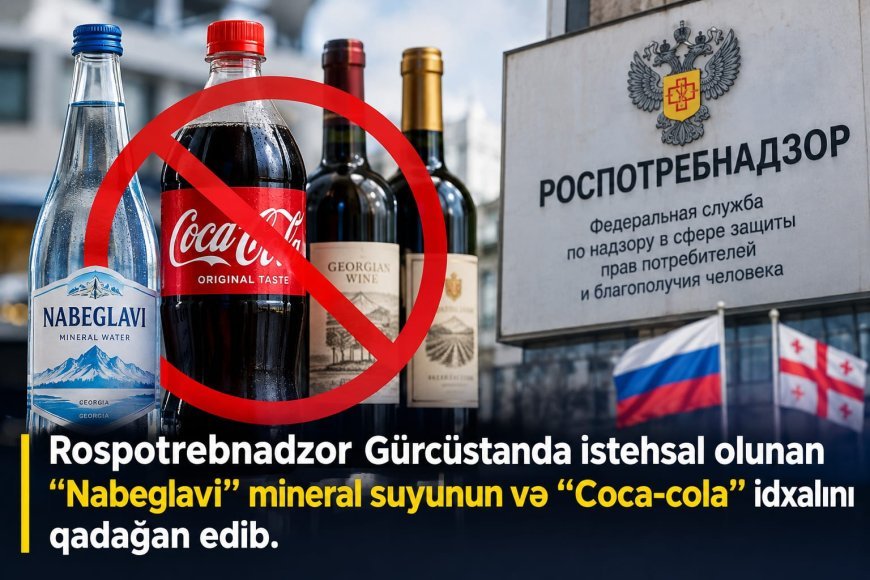 Rusiya Gürcüstanda istehsal olunan "Nabeglavi" mineral suyunun və "Coca-cola" idxalını qadağan edib
