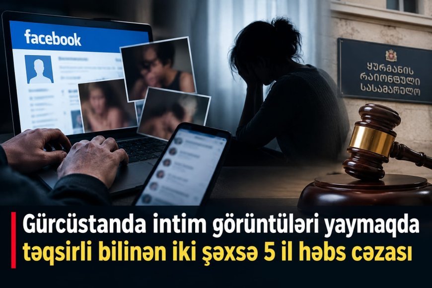 İntim görüntüləri yayaraq şəxsi intihara sürükləyən iki nəfərə 5 il həbs cəzası verilib.