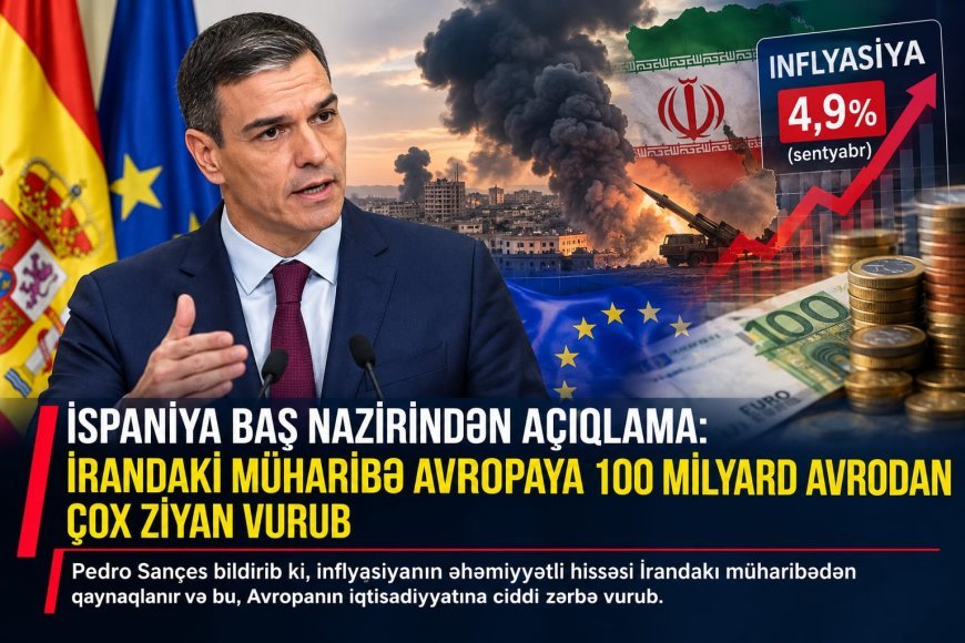 İspaniyanın Baş naziri: İrandakı müharibə Avropaya 100 milyard avrodan çox zərər vurub